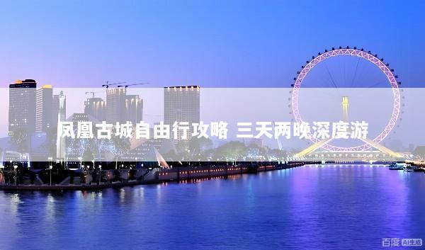 凤凰古城自由行攻略 三天两晚深度游