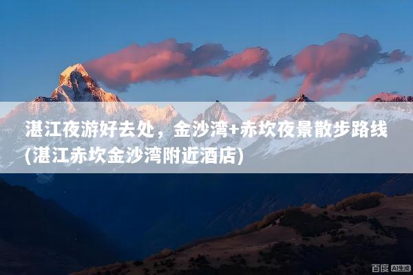 湛江夜游好去处，金沙湾+赤坎夜景散步路线(湛江赤坎金沙湾附近酒店)
