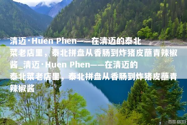 清迈·Huen Phen——在清迈的泰北菜老店里，泰北拼盘从香肠到炸猪皮蘸青辣椒酱_清迈·Huen Phen——在清迈的泰北菜老店里，泰北拼盘从香肠到炸猪皮蘸青辣椒酱