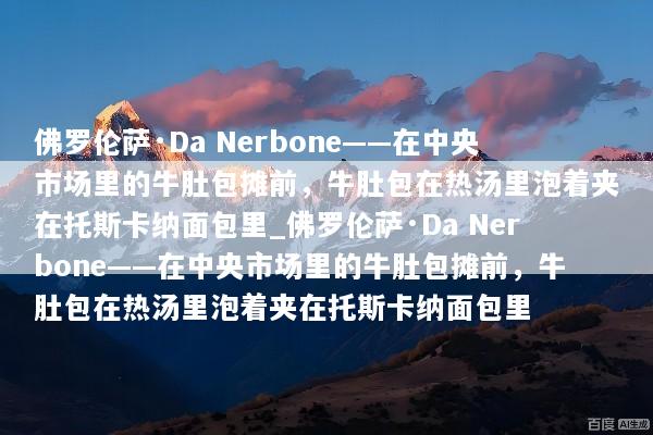 佛罗伦萨·Da Nerbone——在中央市场里的牛肚包摊前，牛肚包在热汤里泡着夹在托斯卡纳面包里_佛罗伦萨·Da Nerbone——在中央市场里的牛肚包摊前，牛肚包在热汤里泡着夹在托斯卡纳面包里