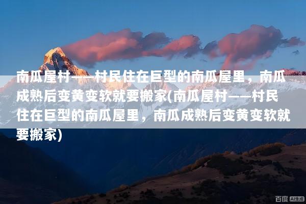 南瓜屋村——村民住在巨型的南瓜屋里，南瓜成熟后变黄变软就要搬家(南瓜屋村——村民住在巨型的南瓜屋里，南瓜成熟后变黄变软就要搬家)