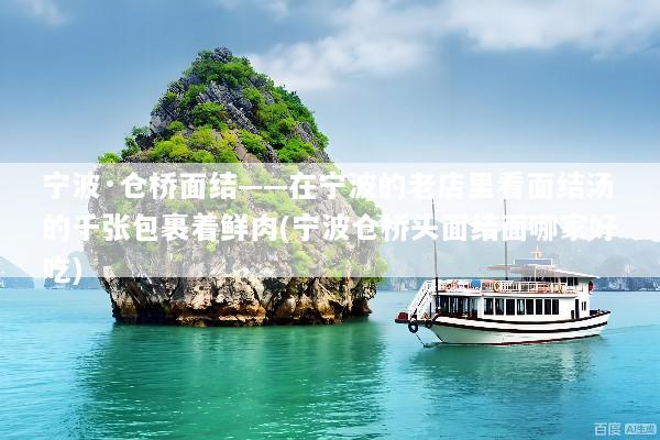 宁波·仓桥面结——在宁波的老店里看面结汤的千张包裹着鲜肉(宁波仓桥头面结面哪家好吃)